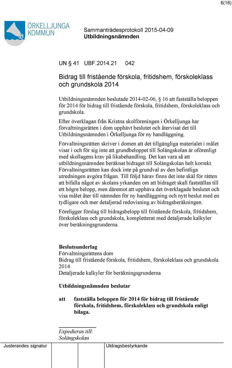 förskoleklass och grundskola. Efter överklagan från Kristna skolföreningen i Örkelljunga har förvaltningsrätten i dom upphävt beslutet och återvisat det till i Örkelljunga för ny handläggning.