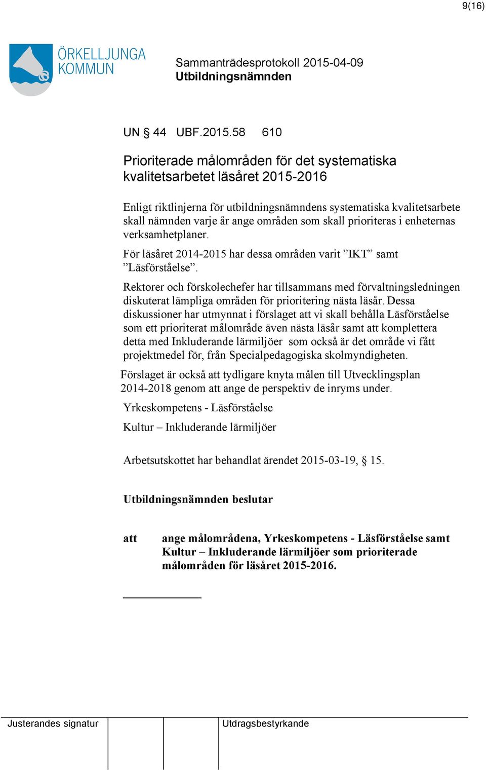 skall prioriteras i enheternas verksamhetplaner. För läsåret 2014-2015 har dessa områden varit IKT samt Läsförståelse.