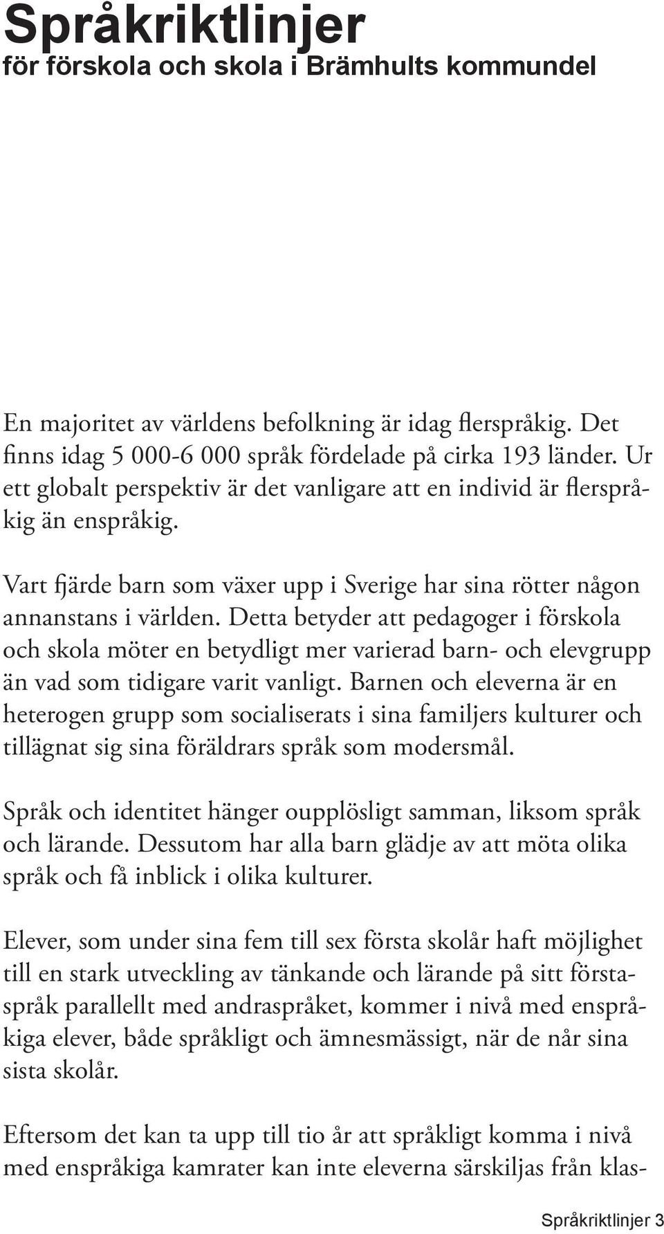 Detta betyder att pedagoger i förskola och skola möter en betydligt mer varierad barn- och elevgrupp än vad som tidigare varit vanligt.