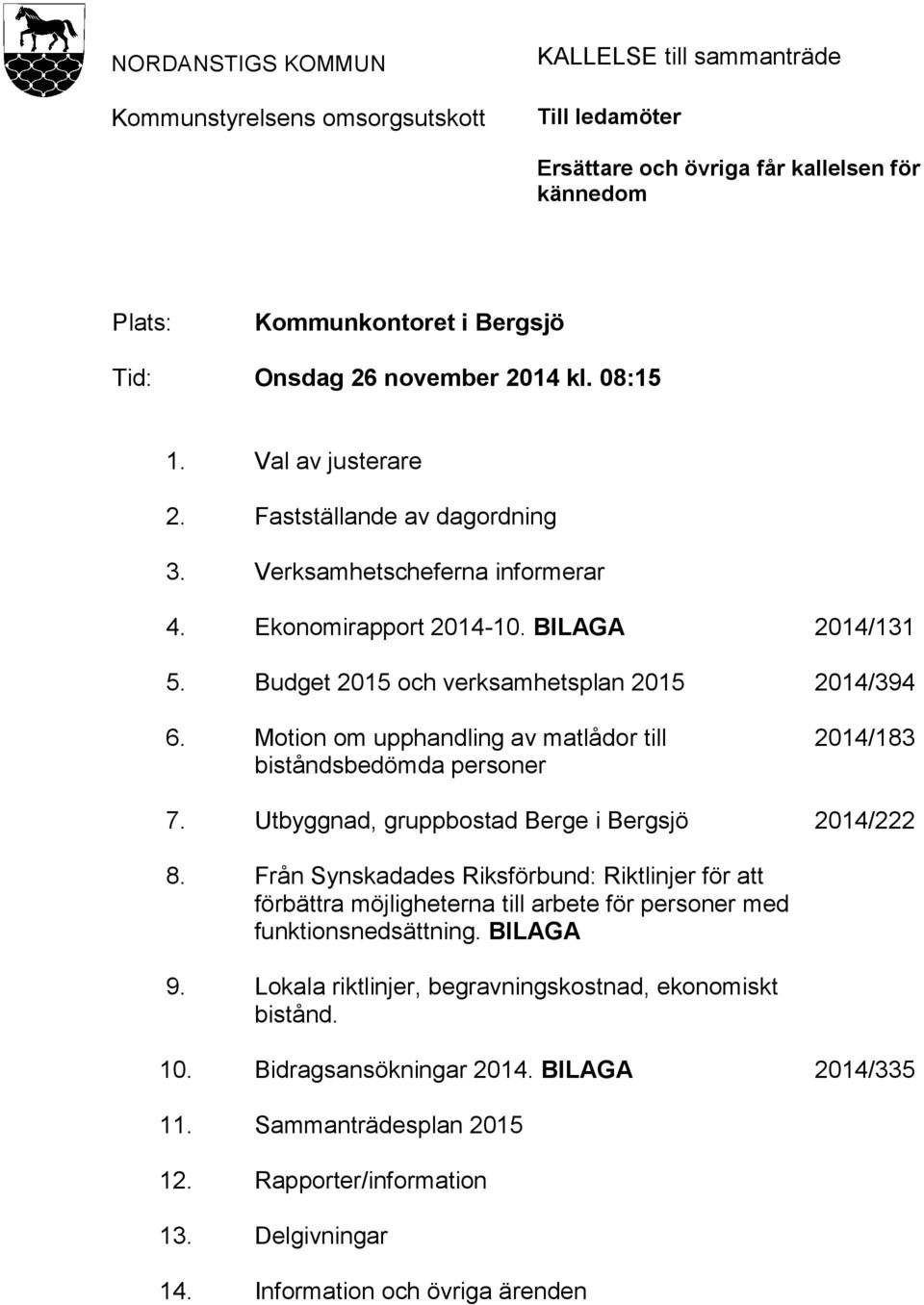 Motion om upphandling av matlådor till biståndsbedömda personer 2014/183 7. Utbyggnad, gruppbostad Berge i Bergsjö 2014/222 8.