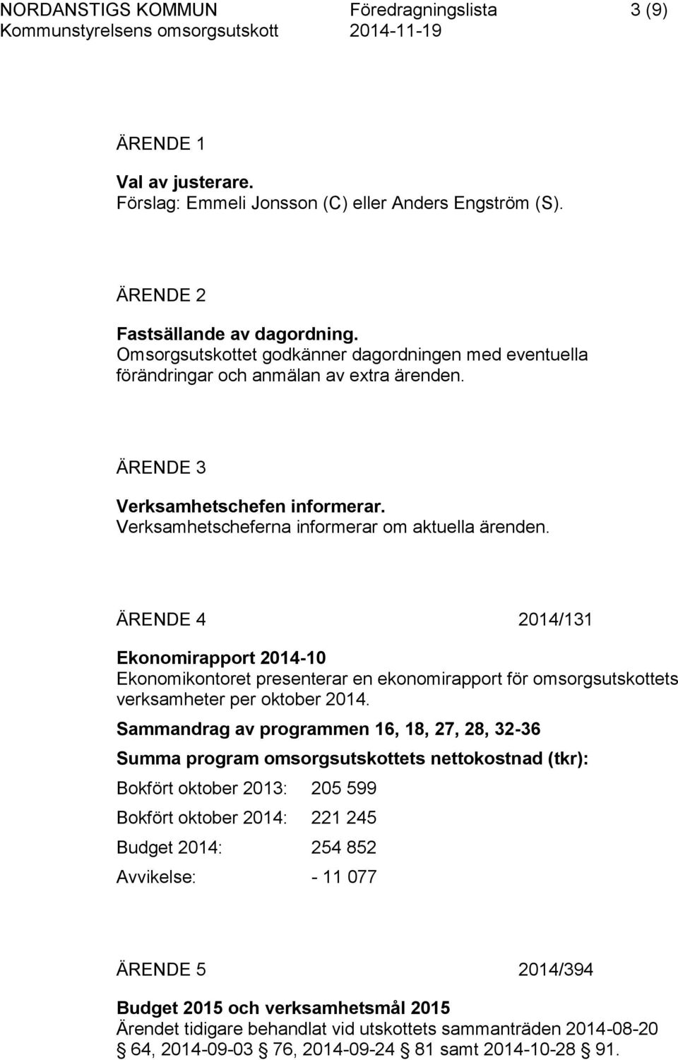 ÄRENDE 4 2014/131 Ekonomirapport 2014-10 Ekonomikontoret presenterar en ekonomirapport för omsorgsutskottets verksamheter per oktober 2014.