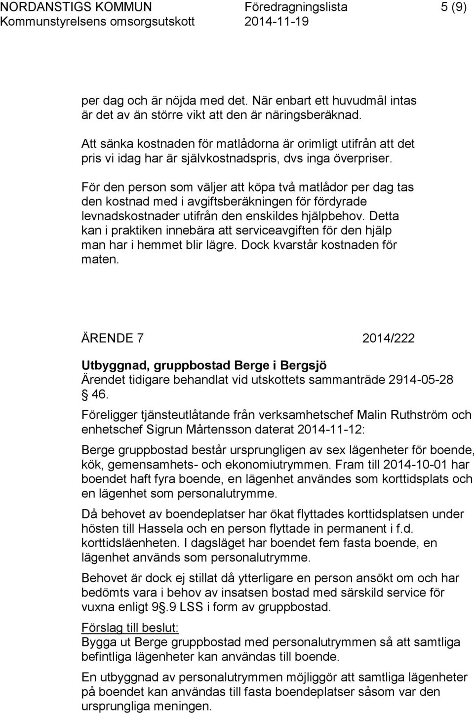 För den person som väljer att köpa två matlådor per dag tas den kostnad med i avgiftsberäkningen för fördyrade levnadskostnader utifrån den enskildes hjälpbehov.