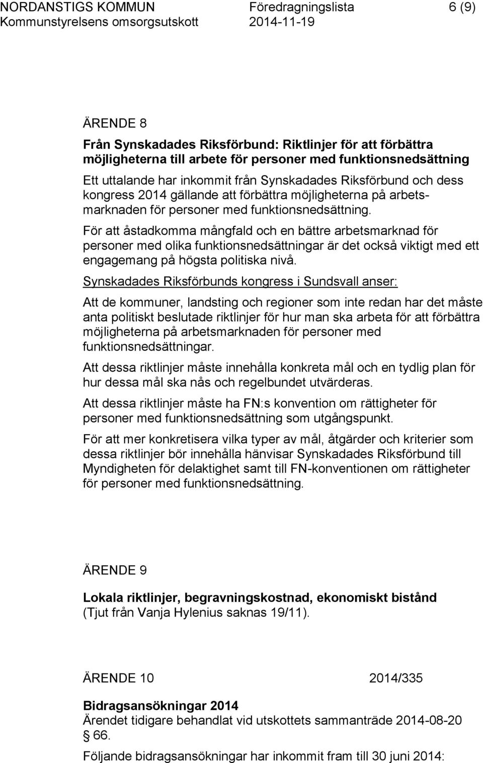 För att åstadkomma mångfald och en bättre arbetsmarknad för personer med olika funktionsnedsättningar är det också viktigt med ett engagemang på högsta politiska nivå.