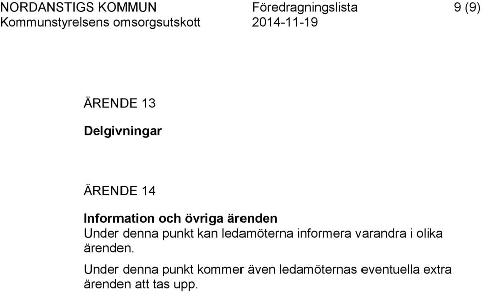 denna punkt kan ledamöterna informera varandra i olika ärenden.