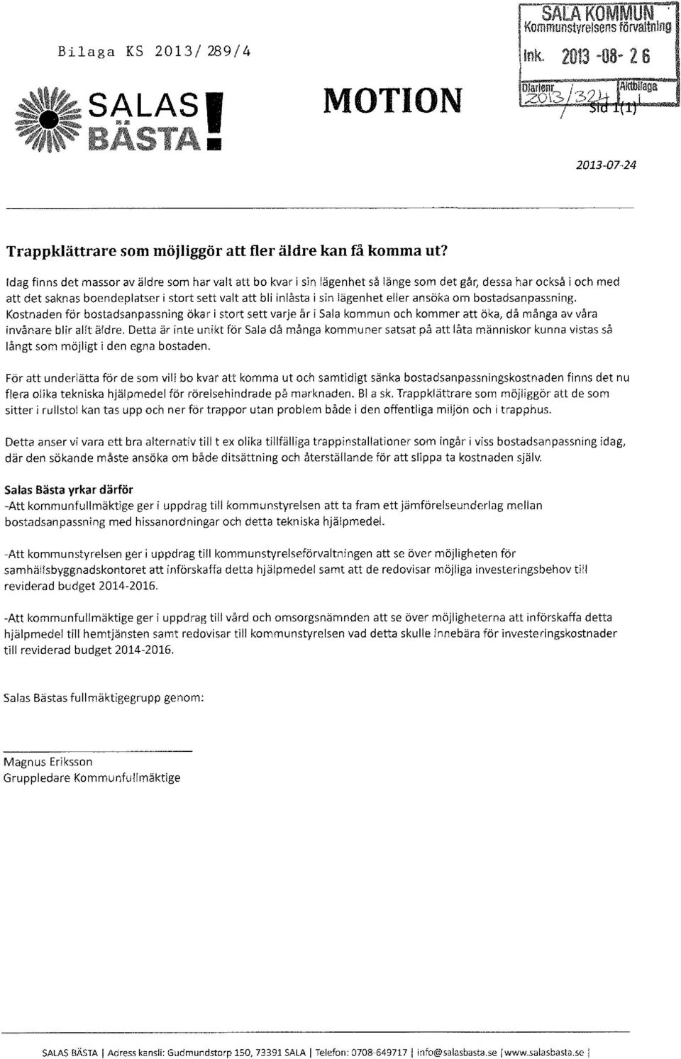 eller ansöka om bostadsanpassning. Kostnaden för bostadsanpassning ökar i stort sett varje år i Sala kommun och kommer att öka, då många av våra invånare blir al!t äldre.