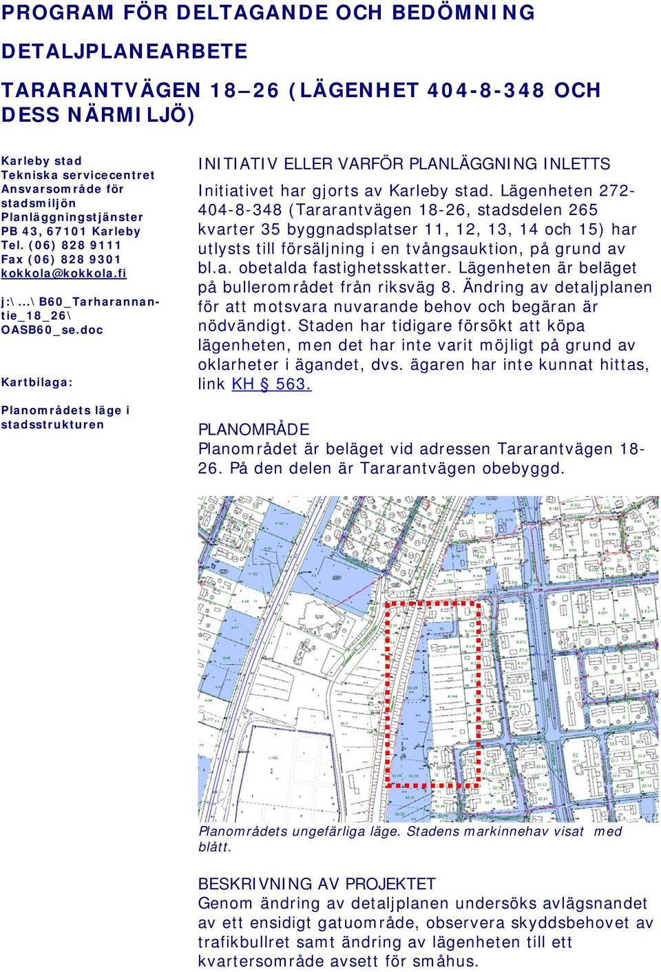 doc Kartbilaga: Planområdets läge i stadsstrukturen INITIATIV ELLER VARFÖR PLANLÄGGNING INLETTS Initiativet har gjorts av Karleby stad.