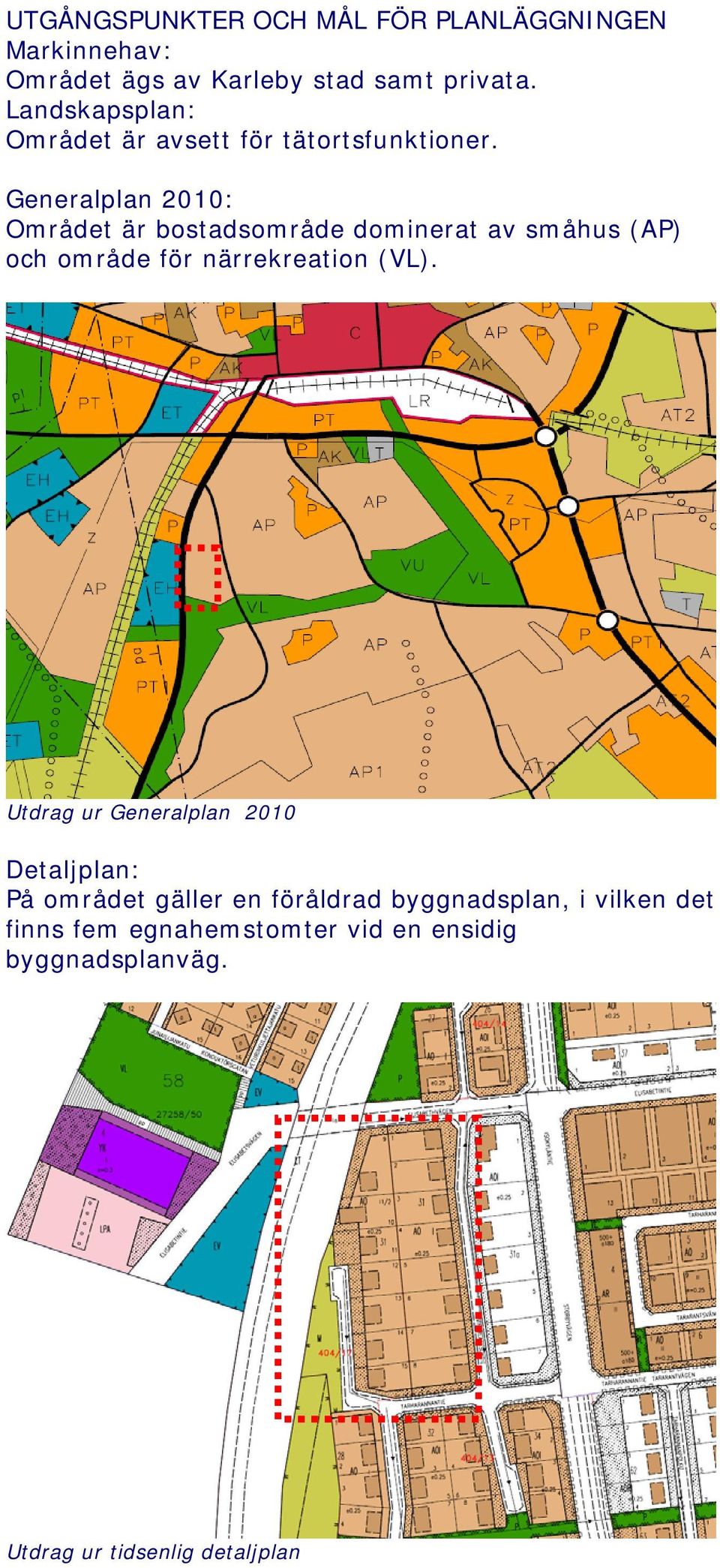 Generalplan 2010: Området är bostadsområde dominerat av småhus (AP) och område för närrekreation (VL).