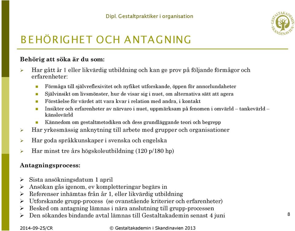 närvaro i nuet, uppmärksam på fenomen i omvärld tankevärld känslovärld Kännedom om gestaltmetodiken och dess grundläggande teori och begrepp Har yrkesmässig anknytning till arbete med grupper och