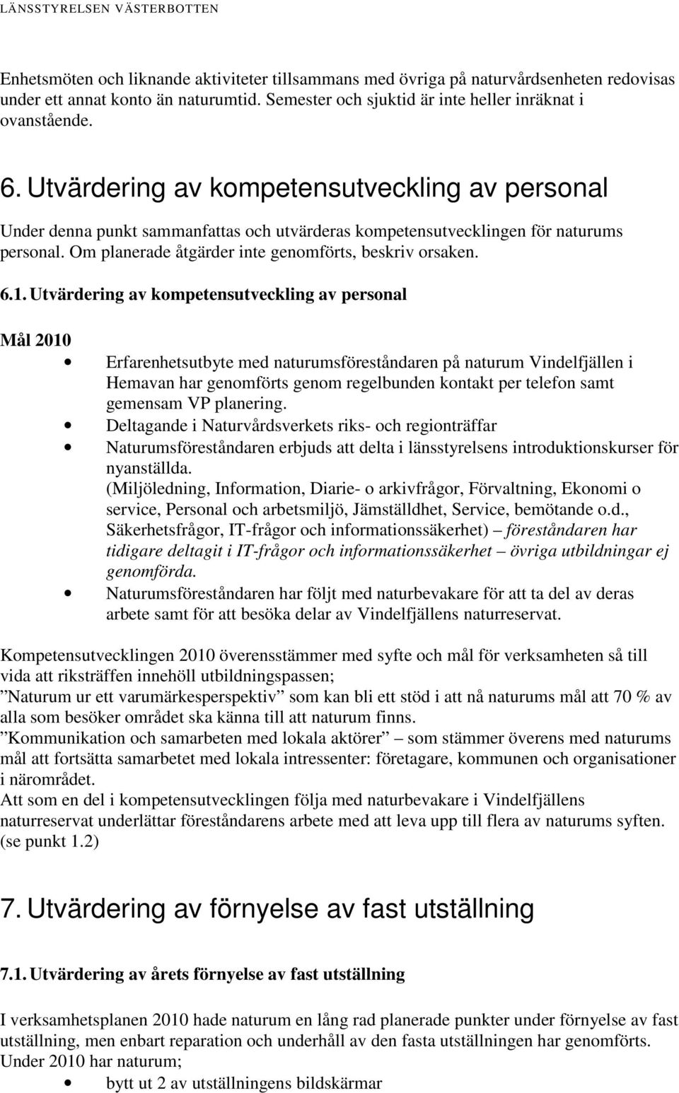 Utvärdering av kompetensutveckling av personal Mål 2010 Erfarenhetsutbyte med naturumsföreståndaren på naturum Vindelfjällen i Hemavan har genomförts genom regelbunden kontakt per telefon samt