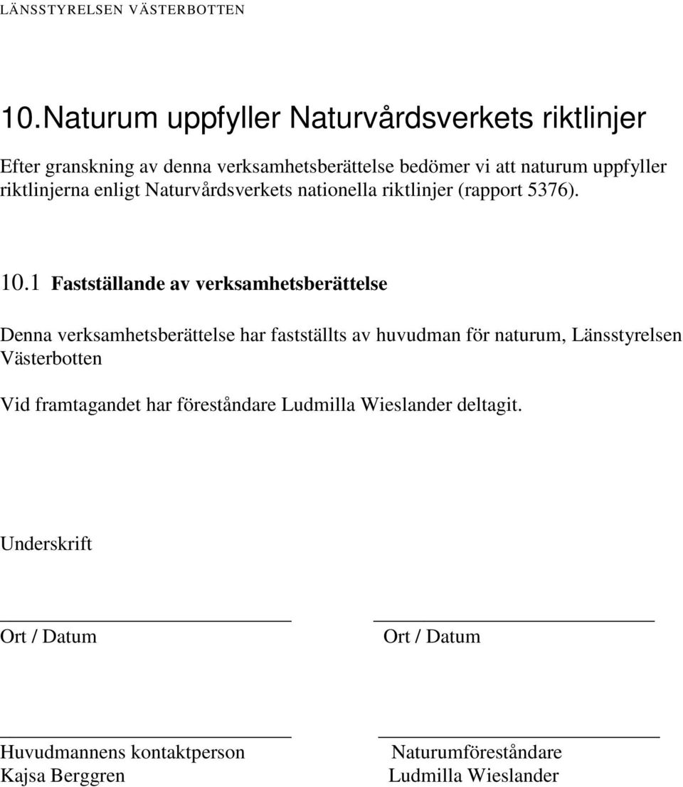 1 Fastställande av verksamhetsberättelse Denna verksamhetsberättelse har fastställts av huvudman för naturum, Länsstyrelsen