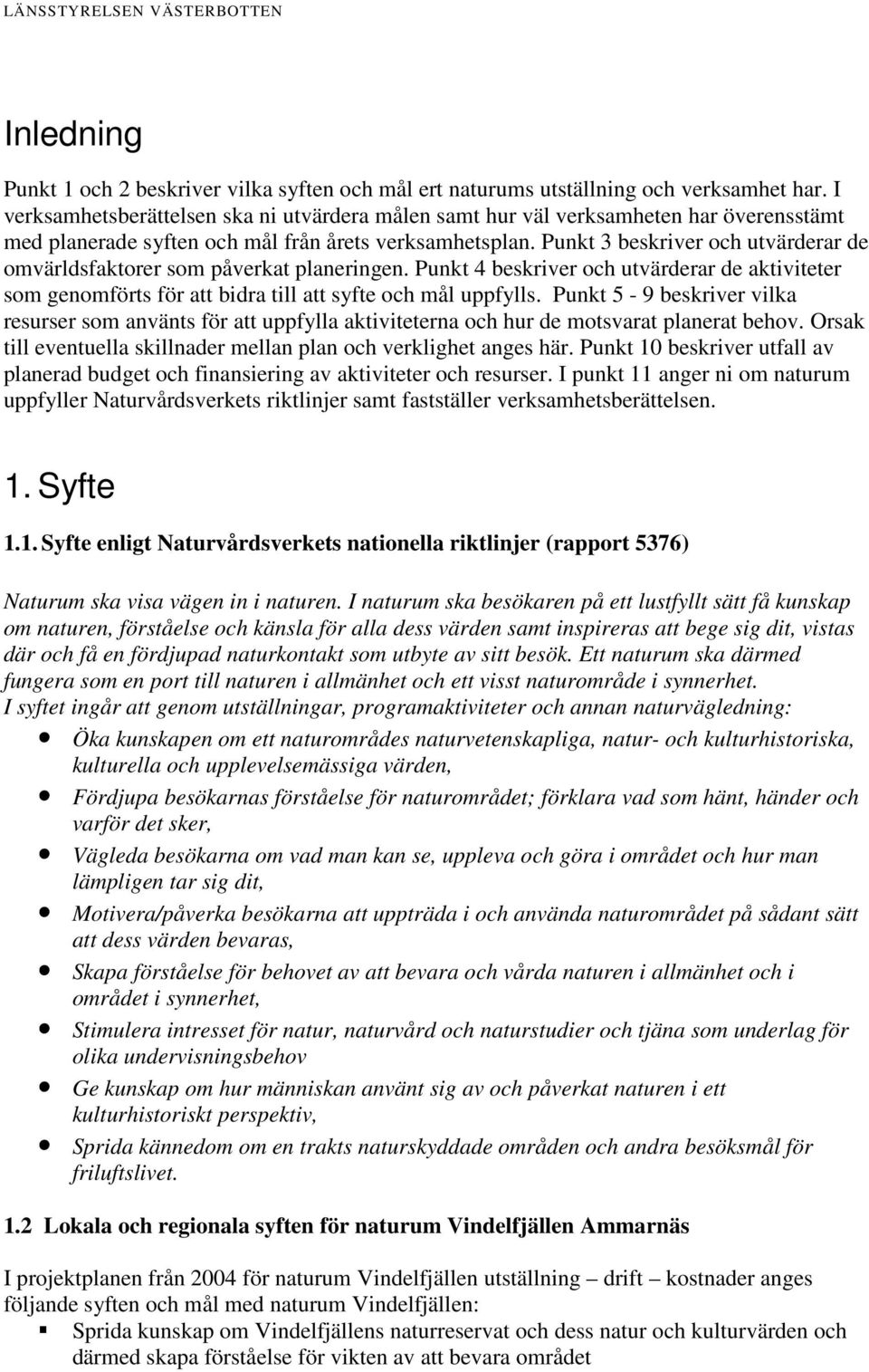 Punkt 3 beskriver och utvärderar de omvärldsfaktorer som påverkat planeringen. Punkt 4 beskriver och utvärderar de aktiviteter som genomförts för att bidra till att syfte och mål uppfylls.