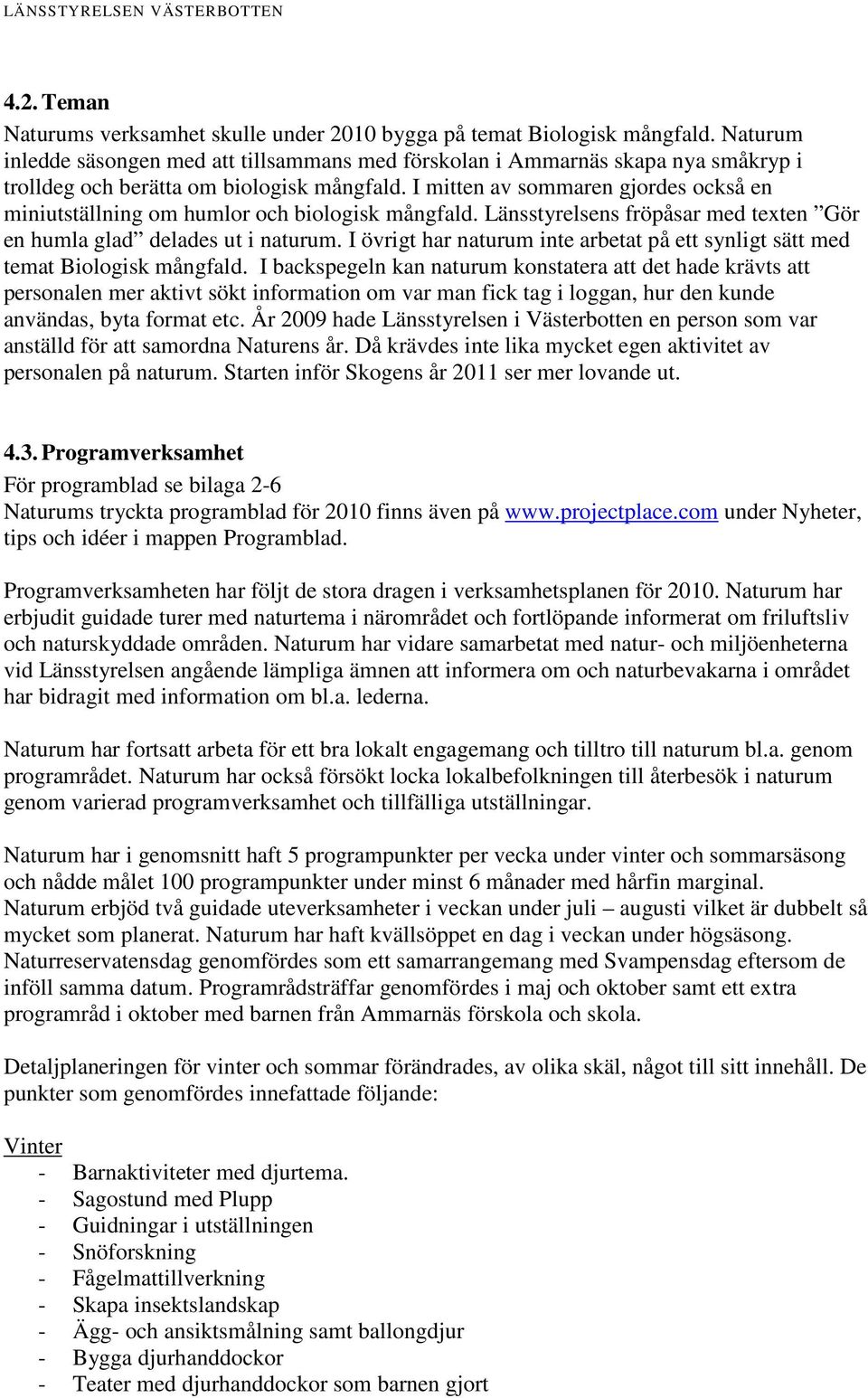 I mitten av sommaren gjordes också en miniutställning om humlor och biologisk mångfald. Länsstyrelsens fröpåsar med texten Gör en humla glad delades ut i naturum.