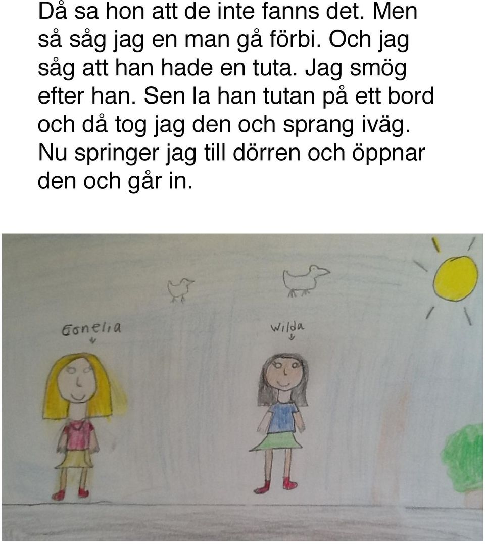 Och jag såg att han hade en tuta. Jag smög efter han.