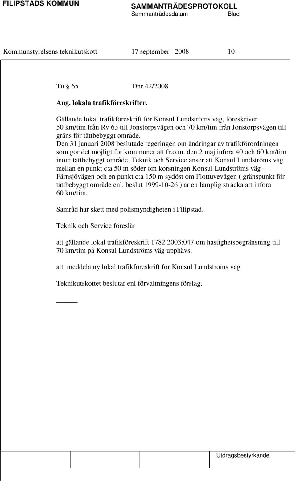 Den 31 januari 2008 beslutade regeringen om ändringar av trafikförordningen som gör det möjligt för kommuner att fr.o.m. den 2 maj införa 40 och 60 km/tim inom tättbebyggt område.