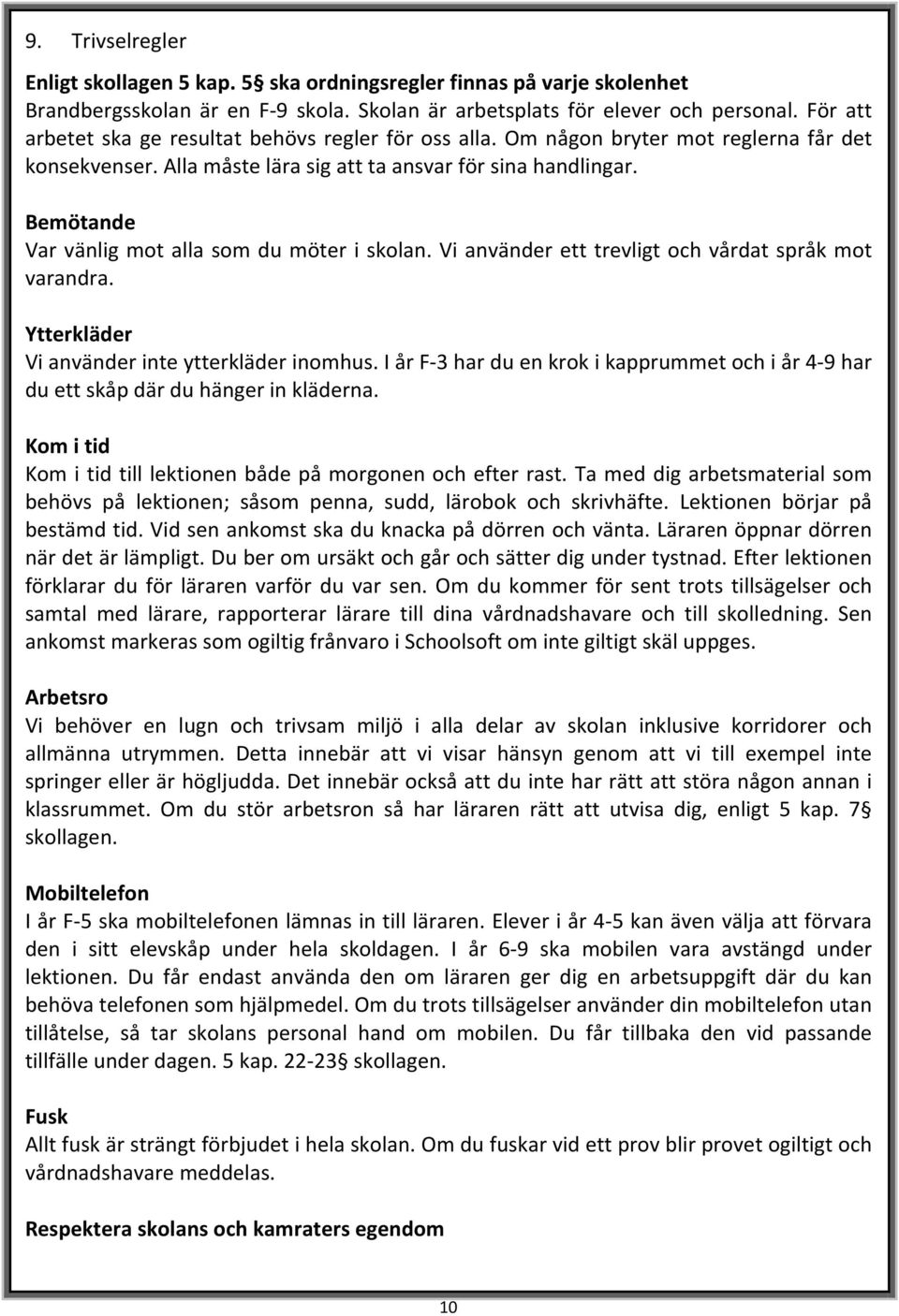 Bemötande Var vänlig mot alla som du möter i skolan. Vi använder ett trevligt och vårdat språk mot varandra. Ytterkläder Vi använder inte ytterkläder inomhus.