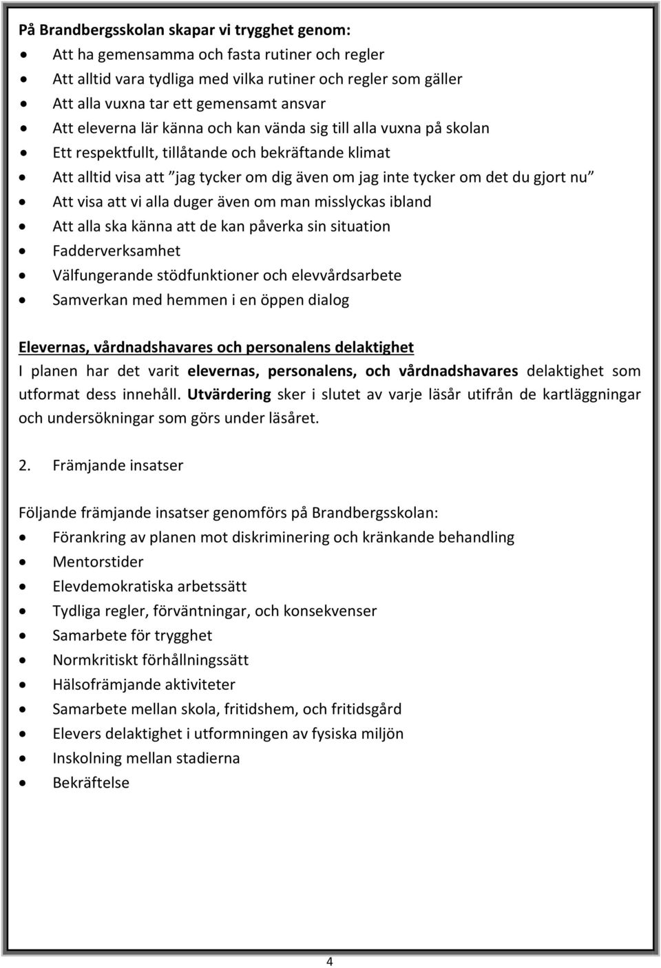 Att visa att vi alla duger även om man misslyckas ibland Att alla ska känna att de kan påverka sin situation Fadderverksamhet Välfungerande stödfunktioner och elevvårdsarbete Samverkan med hemmen i