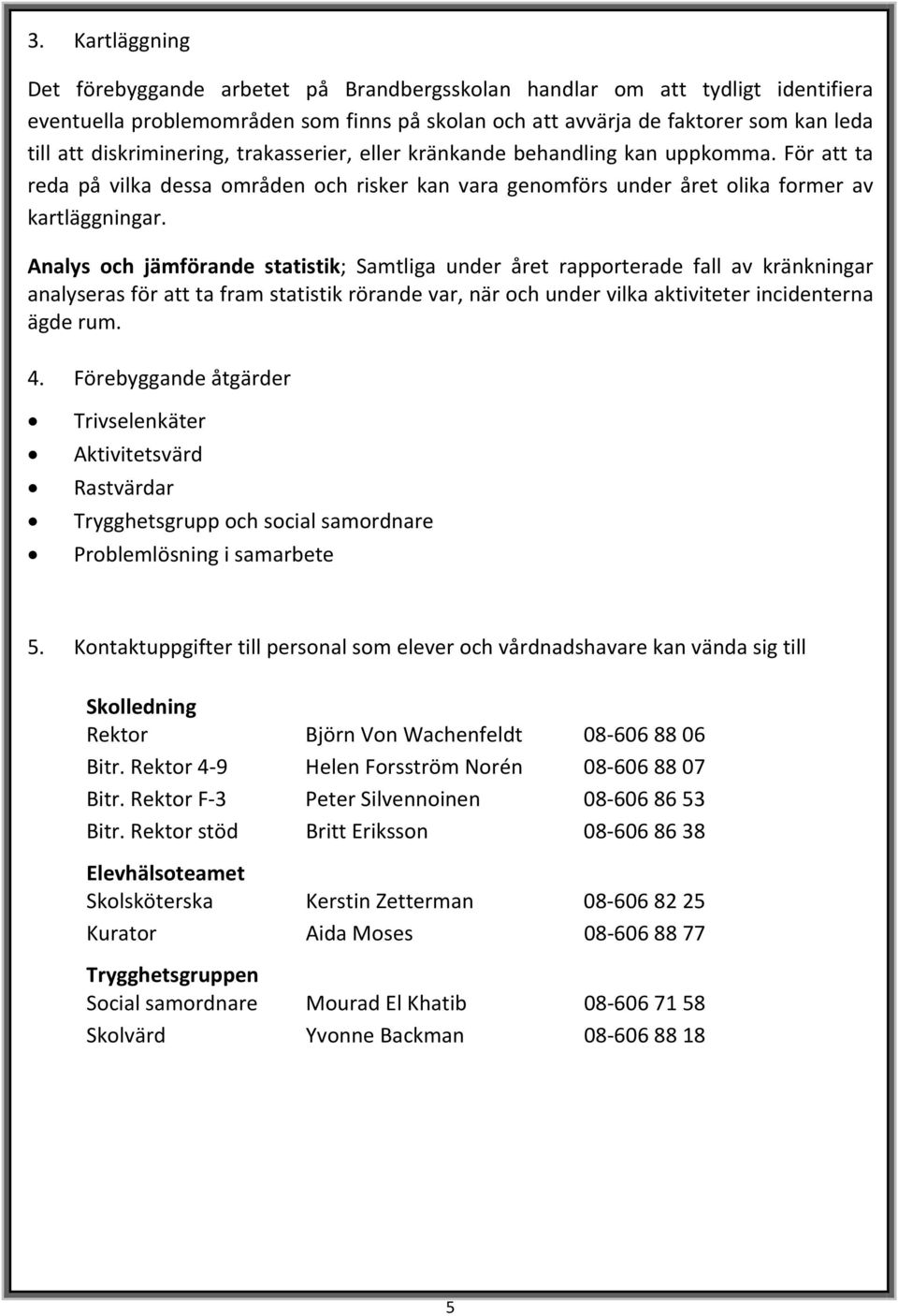 Analys och jämförande statistik; Samtliga under året rapporterade fall av kränkningar analyseras för att ta fram statistik rörande var, när och under vilka aktiviteter incidenterna ägde rum. 4.