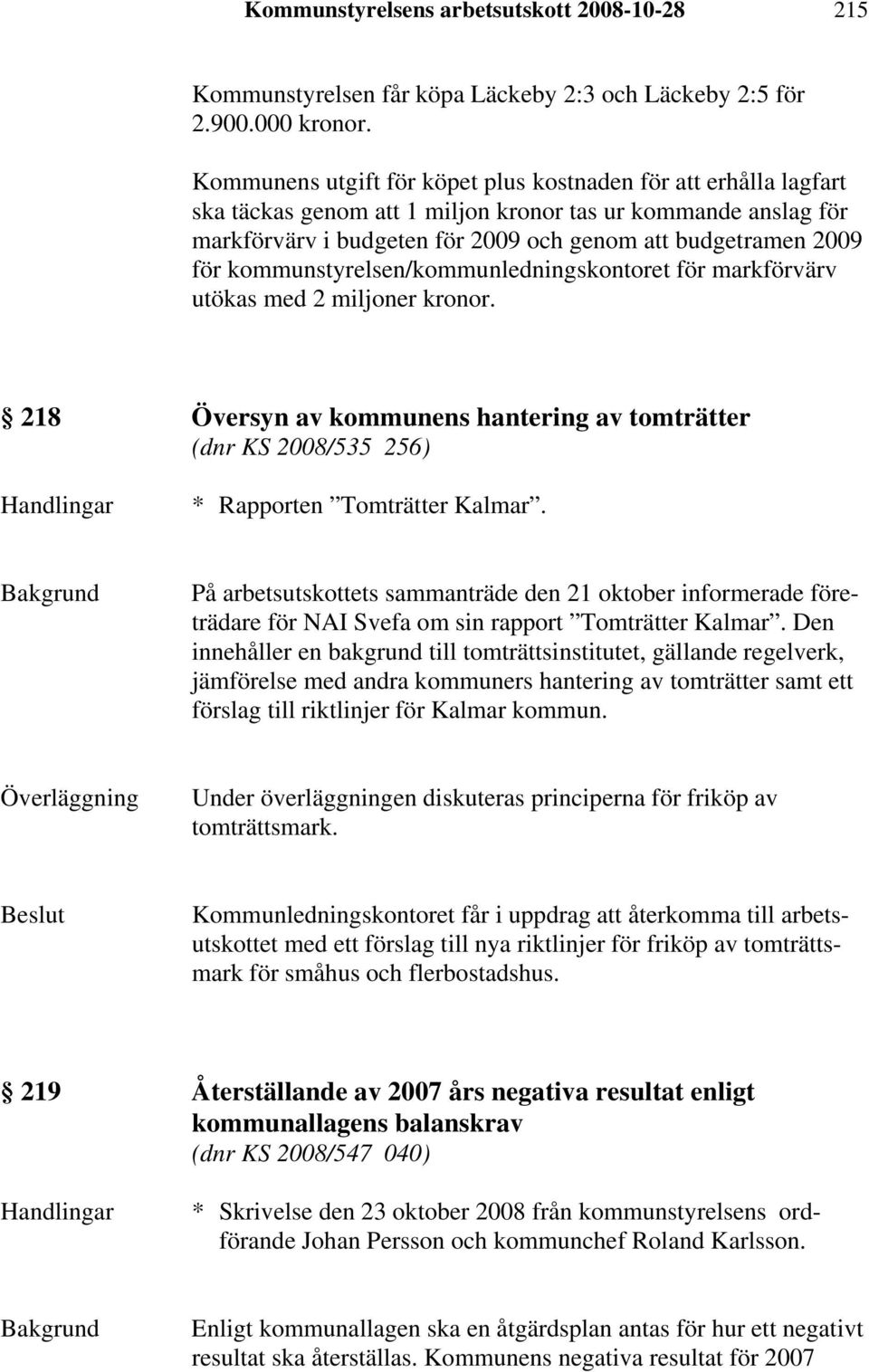 kommunstyrelsen/kommunledningskontoret för markförvärv utökas med 2 miljoner kronor. 218 Översyn av kommunens hantering av tomträtter (dnr KS 2008/535 256) Handlingar * Rapporten Tomträtter Kalmar.