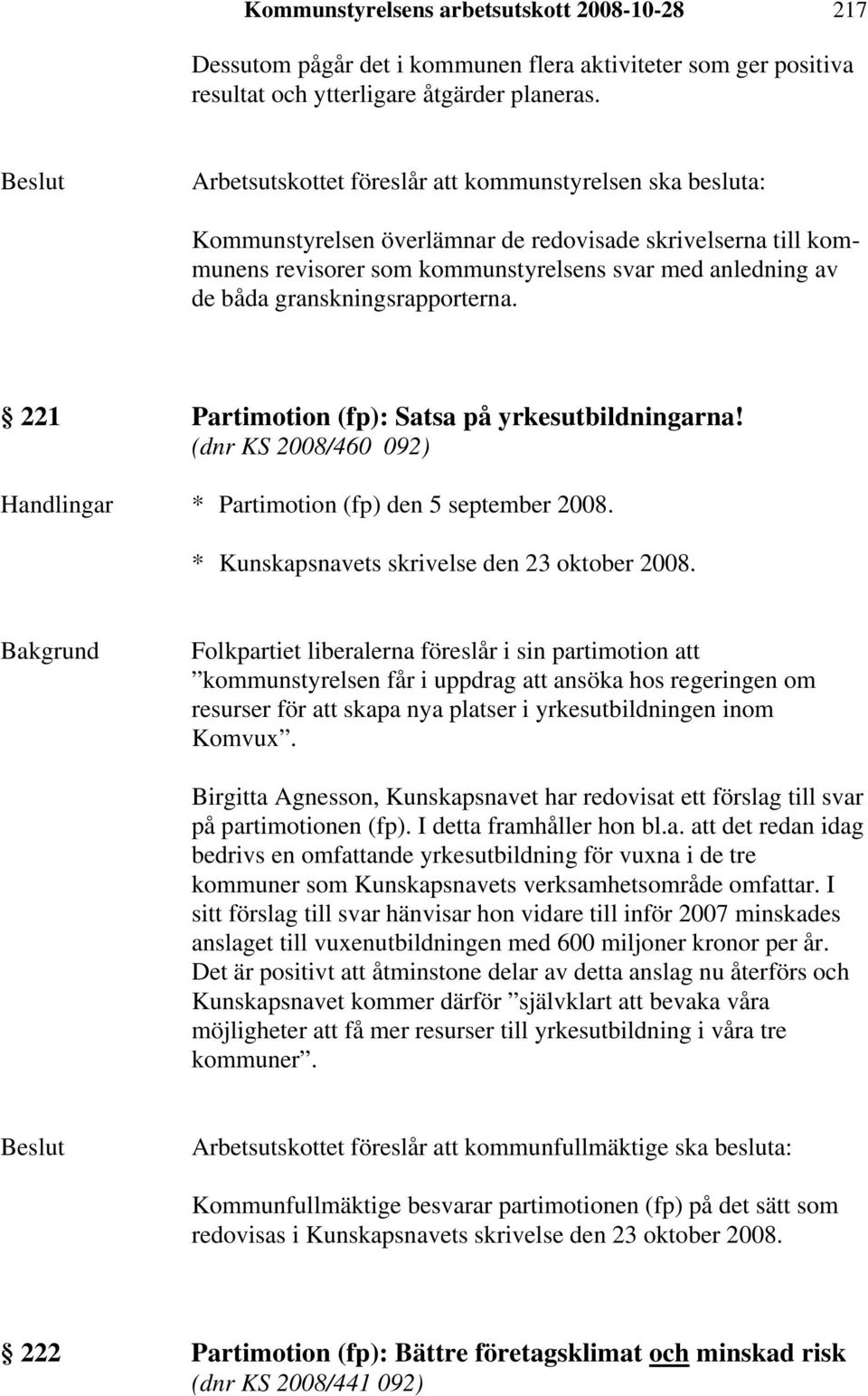 granskningsrapporterna. 221 Partimotion (fp): Satsa på yrkesutbildningarna! (dnr KS 2008/460 092) Handlingar * Partimotion (fp) den 5 september 2008. * Kunskapsnavets skrivelse den 23 oktober 2008.