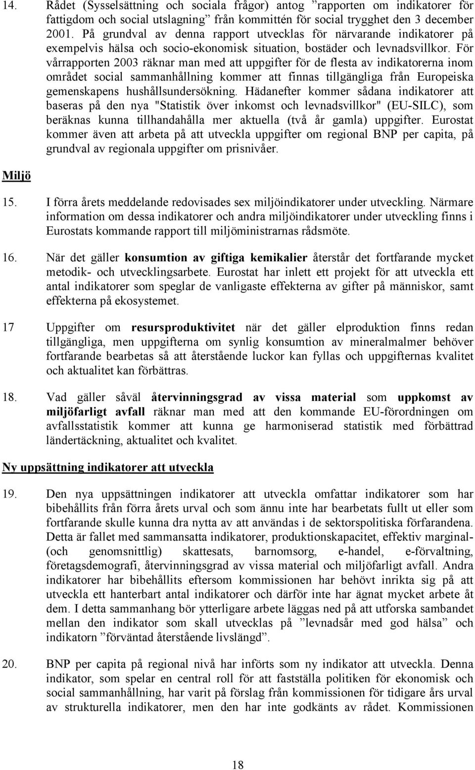 För vårrapporten 2003 räknar man med att uppgifter för de flesta av indikatorerna inom området social sammanhållning kommer att finnas tillgängliga från Europeiska gemenskapens hushållsundersökning.