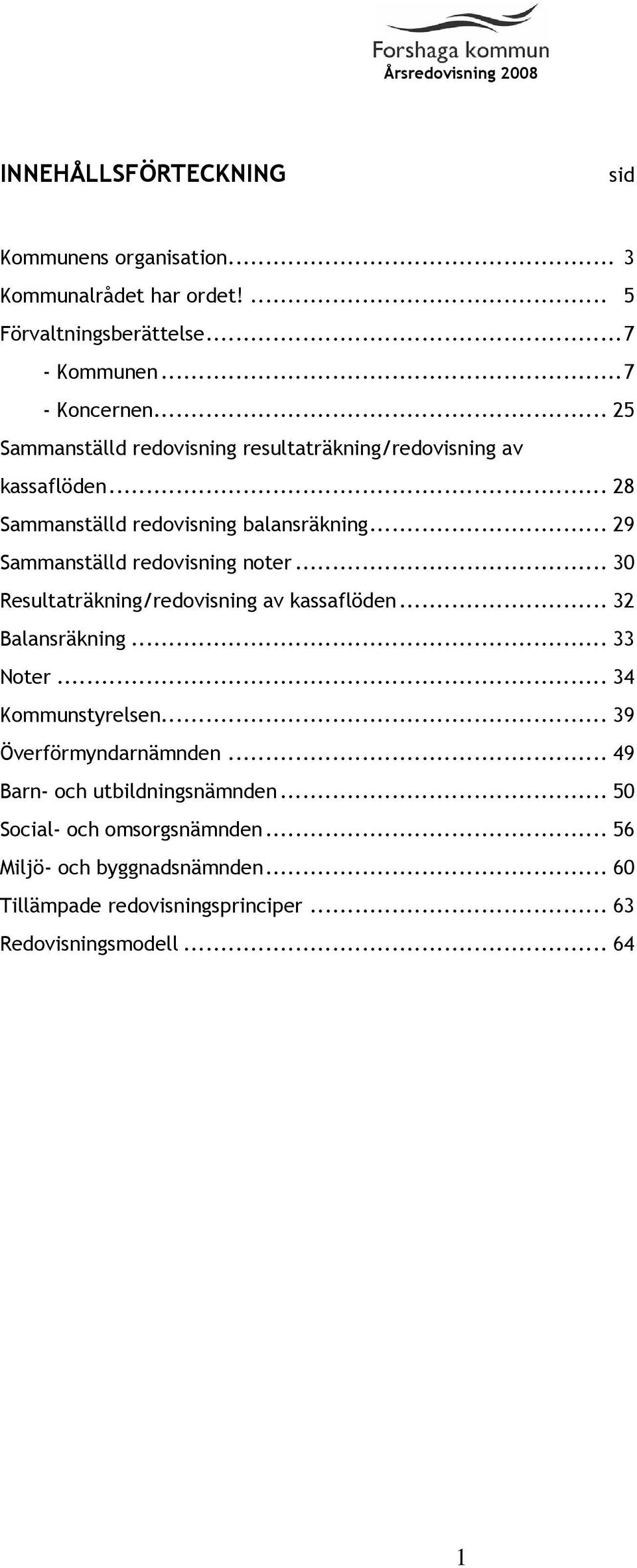 .. 29 Sammanställd redovisning noter... 30 Resultaträkning/redovisning av kassaflöden... 32 Balansräkning... 33 Noter... 34 Kommunstyrelsen.