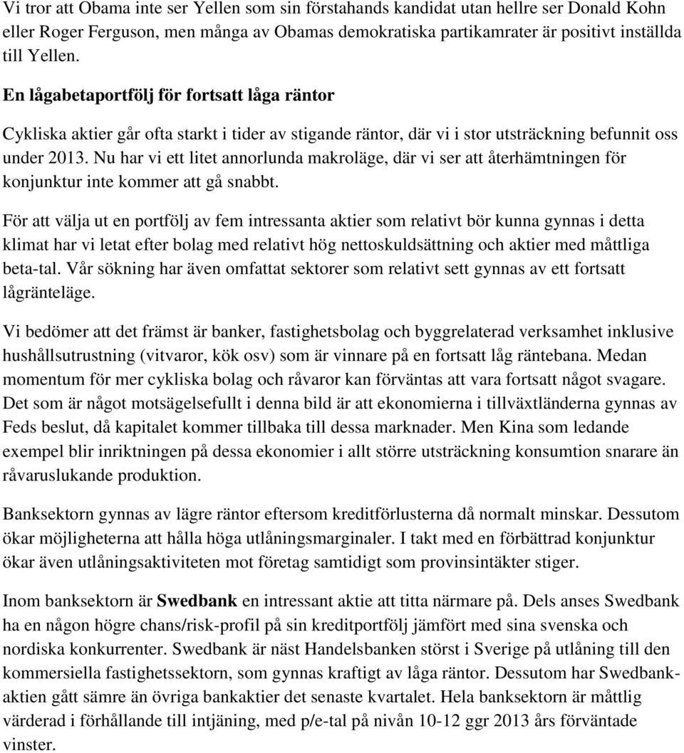 Nu har vi ett litet annorlunda makroläge, där vi ser att återhämtningen för konjunktur inte kommer att gå snabbt.