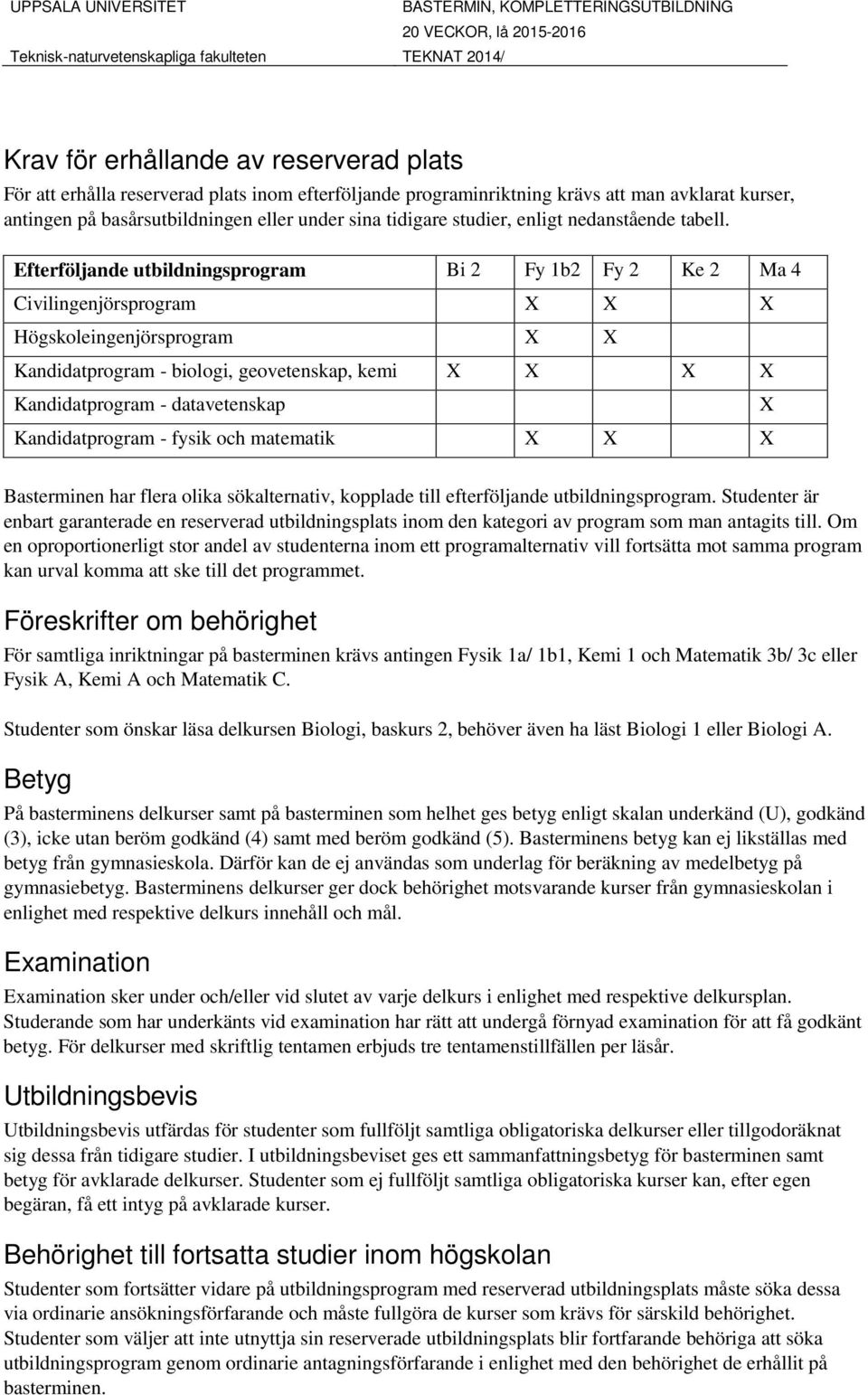 Efterföljande utbildningsprogram Bi 2 Fy 1b2 Fy 2 Ke 2 Ma 4 Civilingenjörsprogram X X X Högskoleingenjörsprogram X X Kandidatprogram - biologi, geovetenskap, kemi X X X X Kandidatprogram -