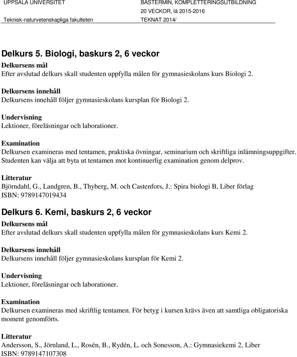 , Landgren, B., Thyberg, M. och Castenfors, J.: Spira biologi B, Liber förlag ISBN: 9789147019434 Delkurs 6.
