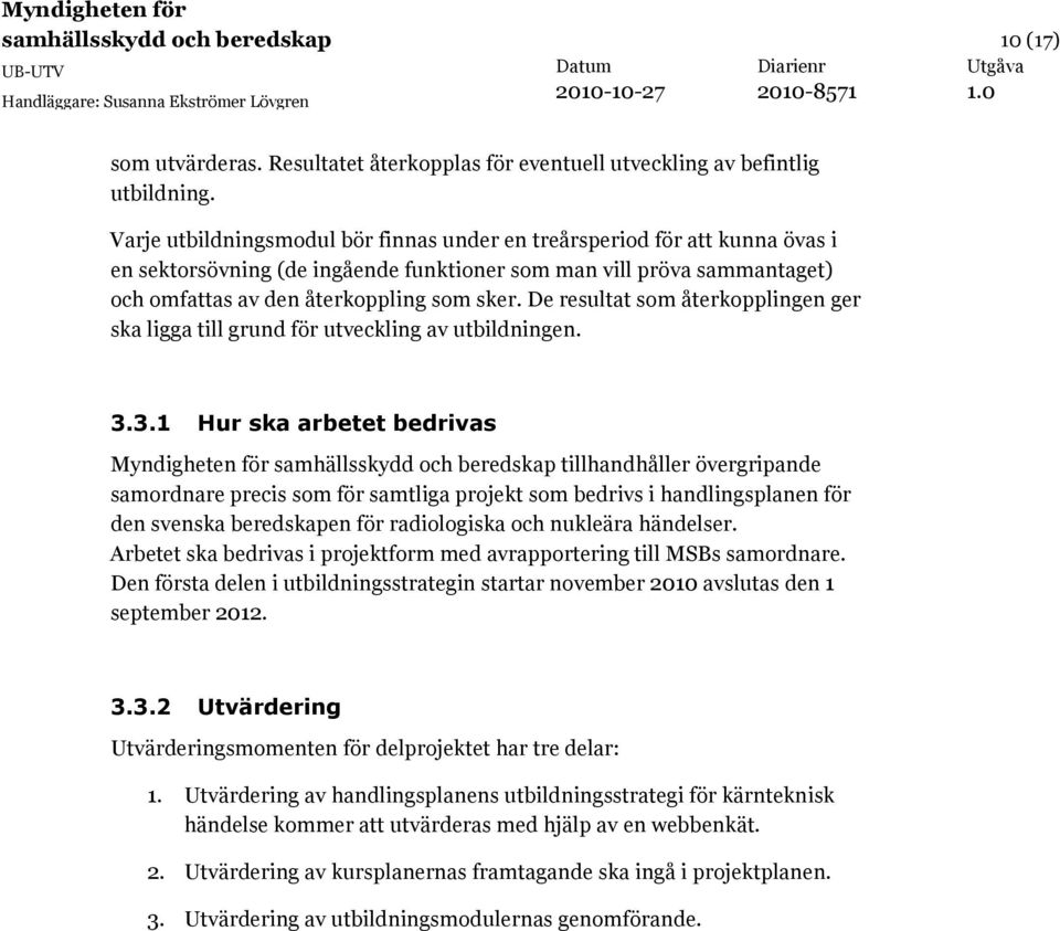 De resultat som återkopplingen ger ska ligga till grund för utveckling av utbildningen. 3.