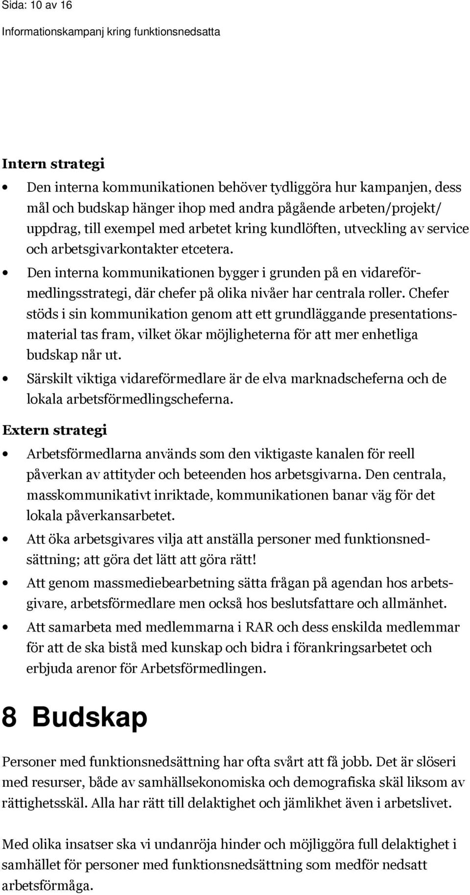 Chefer stöds i sin kommunikation genom att ett grundläggande presentationsmaterial tas fram, vilket ökar möjligheterna för att mer enhetliga budskap når ut.