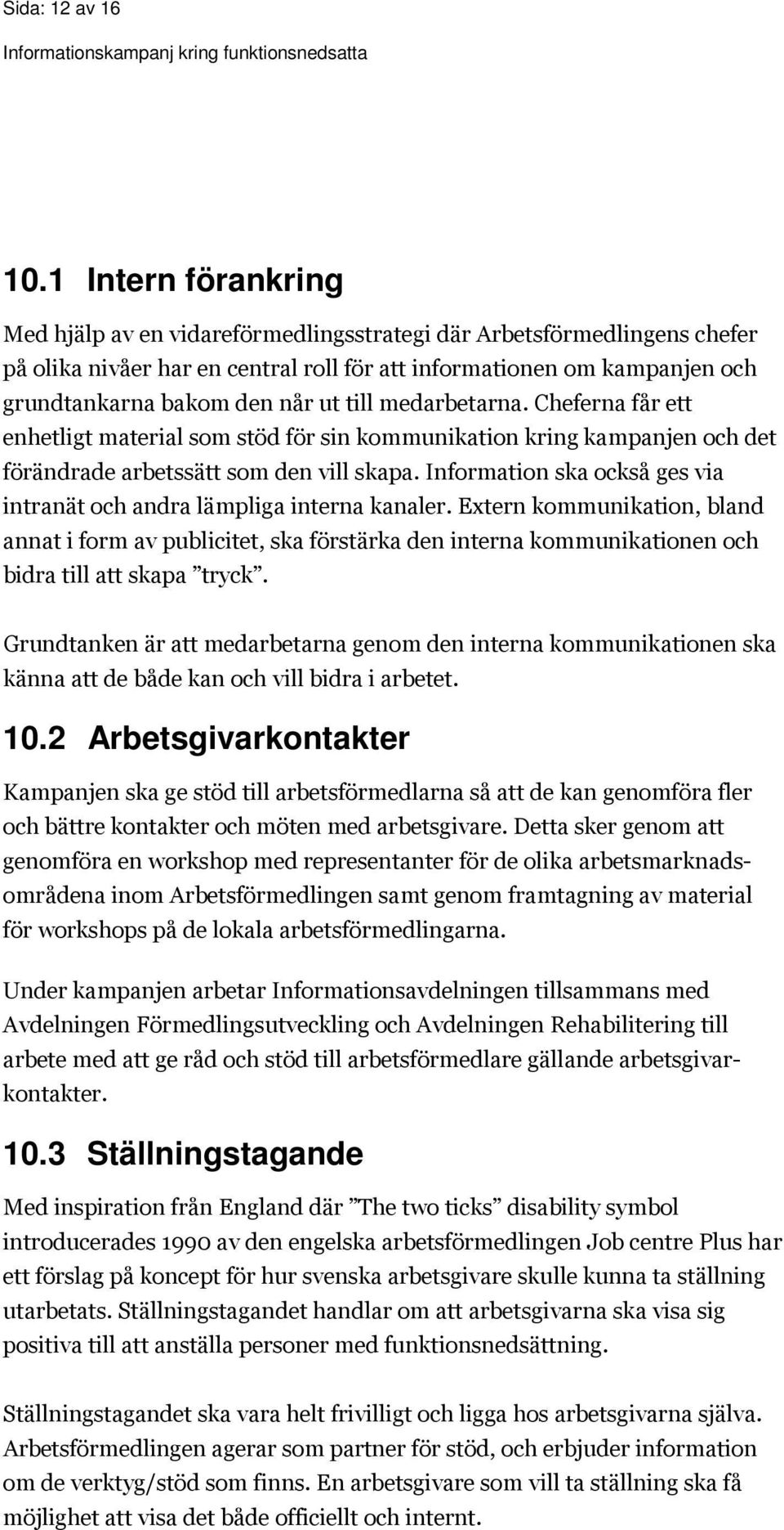 till medarbetarna. Cheferna får ett enhetligt material som stöd för sin kommunikation kring kampanjen och det förändrade arbetssätt som den vill skapa.