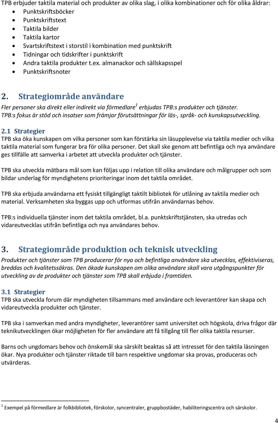 Strategiområde användare Fler personer ska direkt eller indirekt via förmedlare 1 erbjudas TPB:s produkter och tjänster.