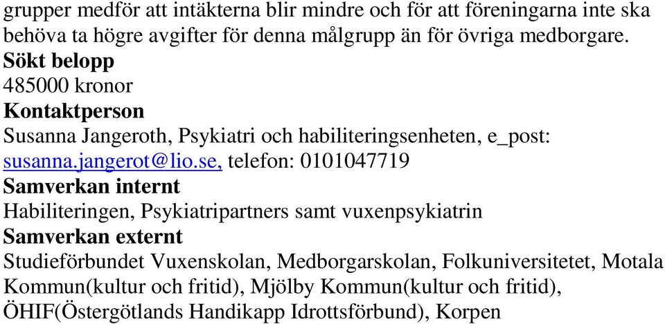 se, telefon: 0101047719 Samverkan internt Habiliteringen, Psykiatripartners samt vuxenpsykiatrin Samverkan externt Studieförbundet