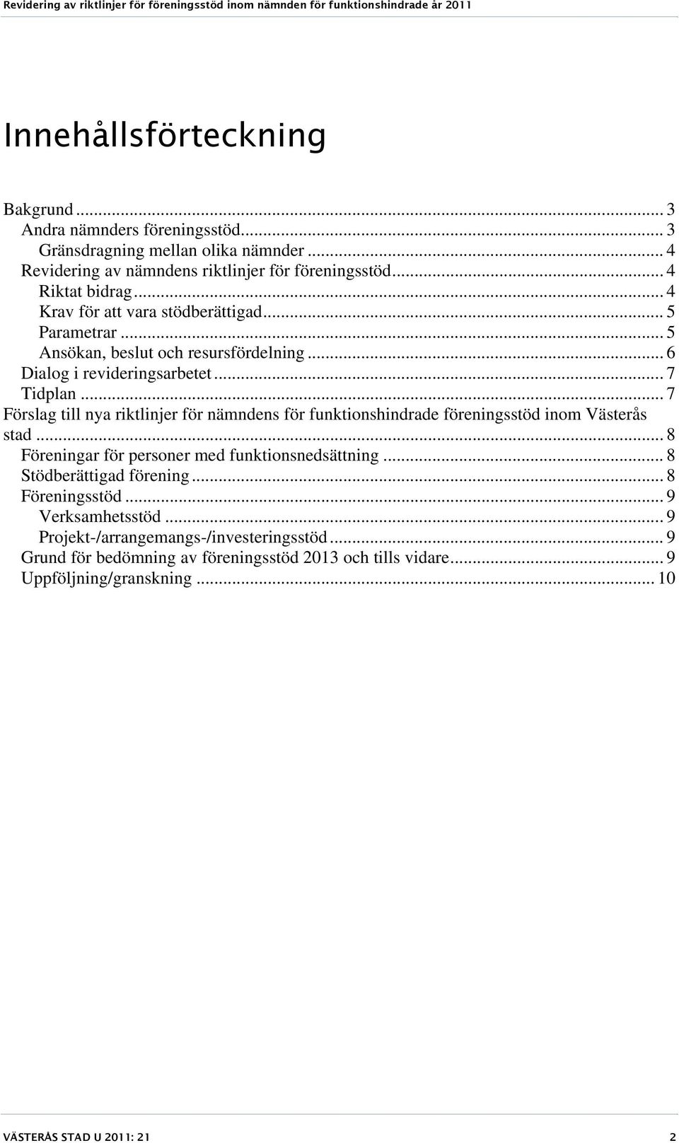 .. 7 Förslag till nya riktlinjer för nämndens för funktionshindrade föreningsstöd inom Västerås stad... 8 Föreningar för personer med funktionsnedsättning.