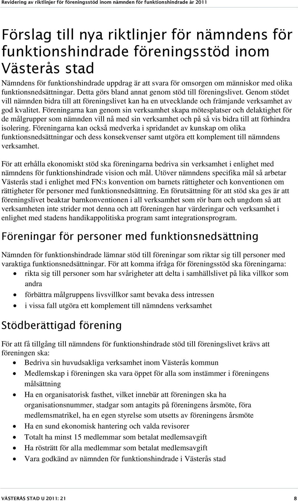 Föreningarna kan genom sin verksamhet skapa mötesplatser och delaktighet för de målgrupper som nämnden vill nå med sin verksamhet och på så vis bidra till att förhindra isolering.