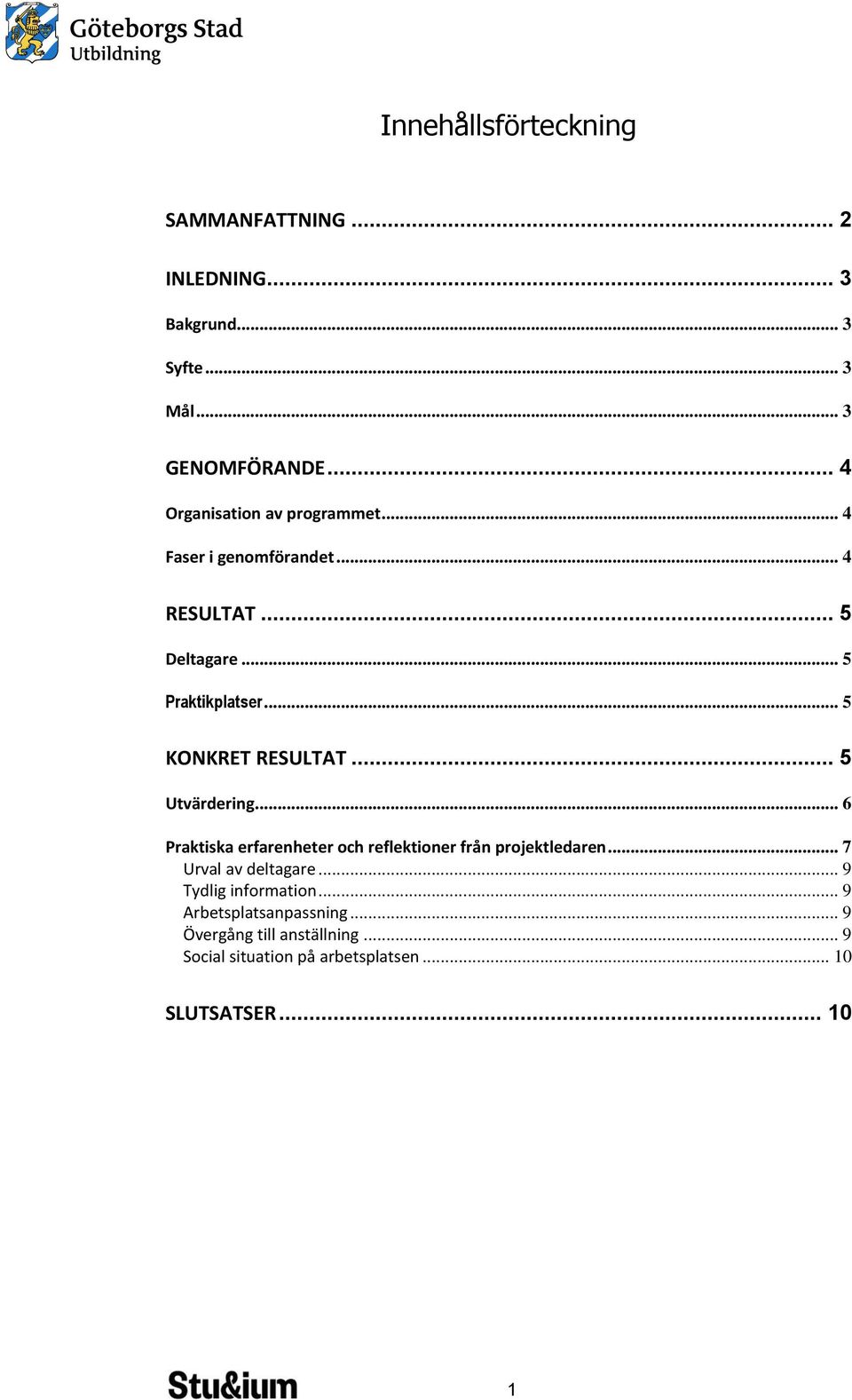 .. 5 KONKRET RESULTAT... 5 Utvärdering... 6 Praktiska erfarenheter och reflektioner från projektledaren.