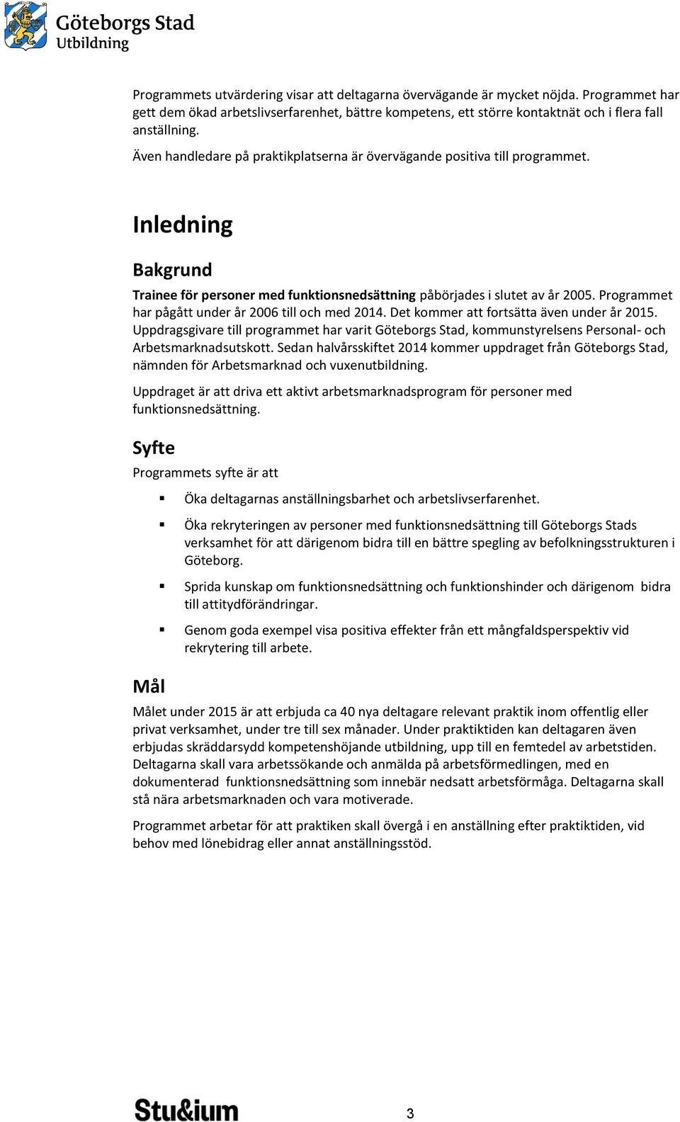 Programmet har pågått under år 2006 till och med 2014. Det kommer att fortsätta även under år 2015.