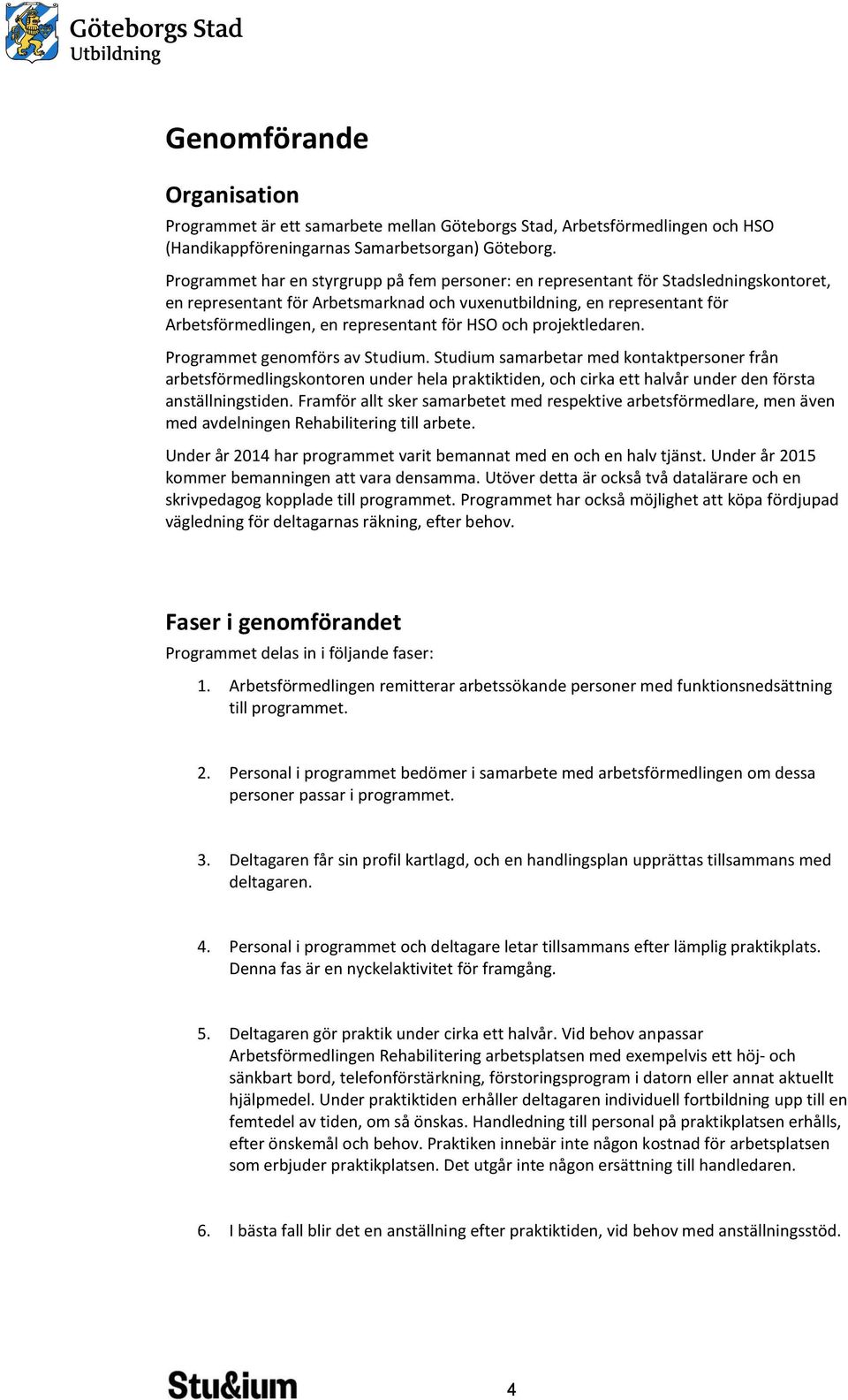 för HSO och projektledaren. Programmet genomförs av Studium.