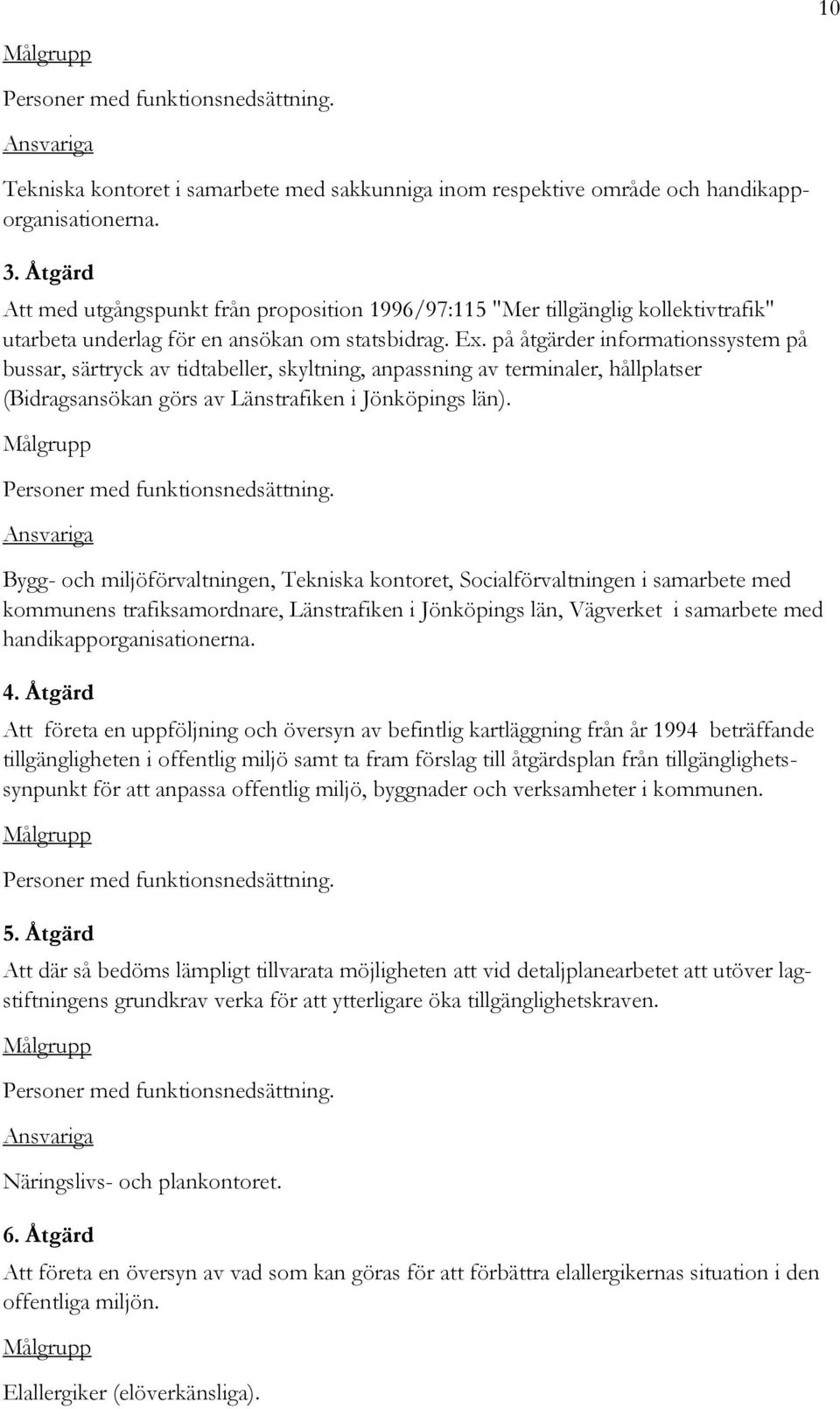 på åtgärder informationssystem på bussar, särtryck av tidtabeller, skyltning, anpassning av terminaler, hållplatser (Bidragsansökan görs av Länstrafiken i Jönköpings län).