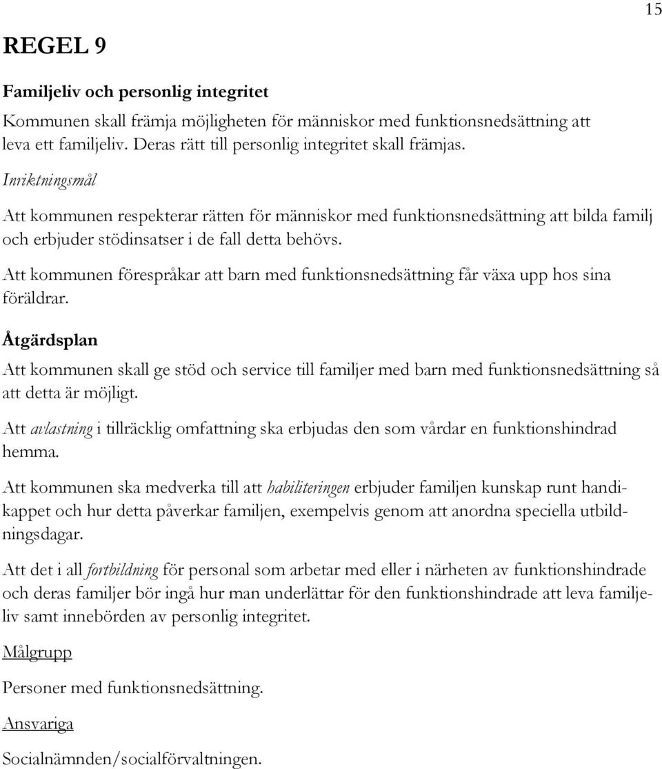 Att kommunen förespråkar att barn med funktionsnedsättning får växa upp hos sina föräldrar.