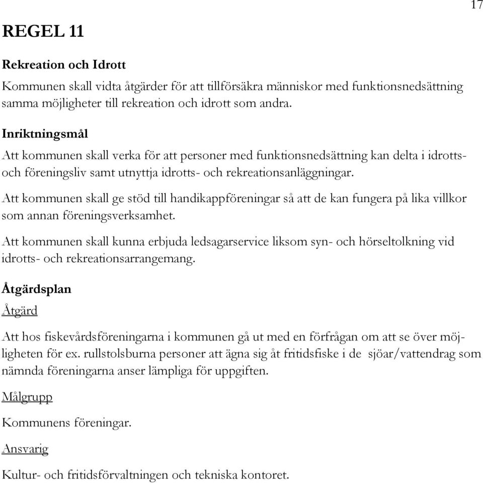 Att kommunen skall ge stöd till handikappföreningar så att de kan fungera på lika villkor som annan föreningsverksamhet.