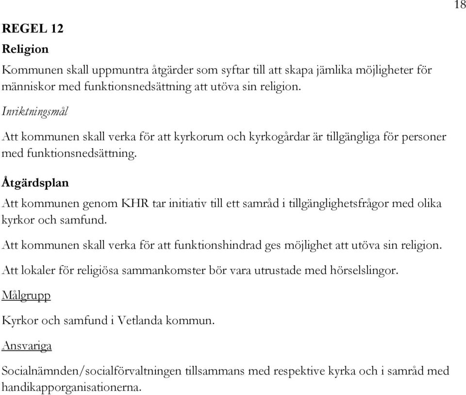 Att kommunen genom KHR tar initiativ till ett samråd i tillgänglighetsfrågor med olika kyrkor och samfund.