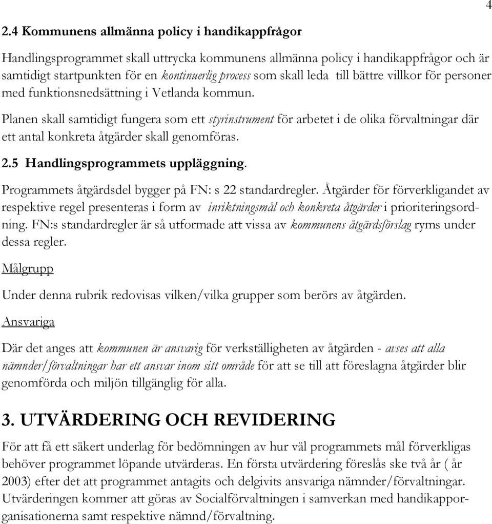 Planen skall samtidigt fungera som ett styrinstrument för arbetet i de olika förvaltningar där ett antal konkreta åtgärder skall genomföras. 2.5 Handlingsprogrammets uppläggning.