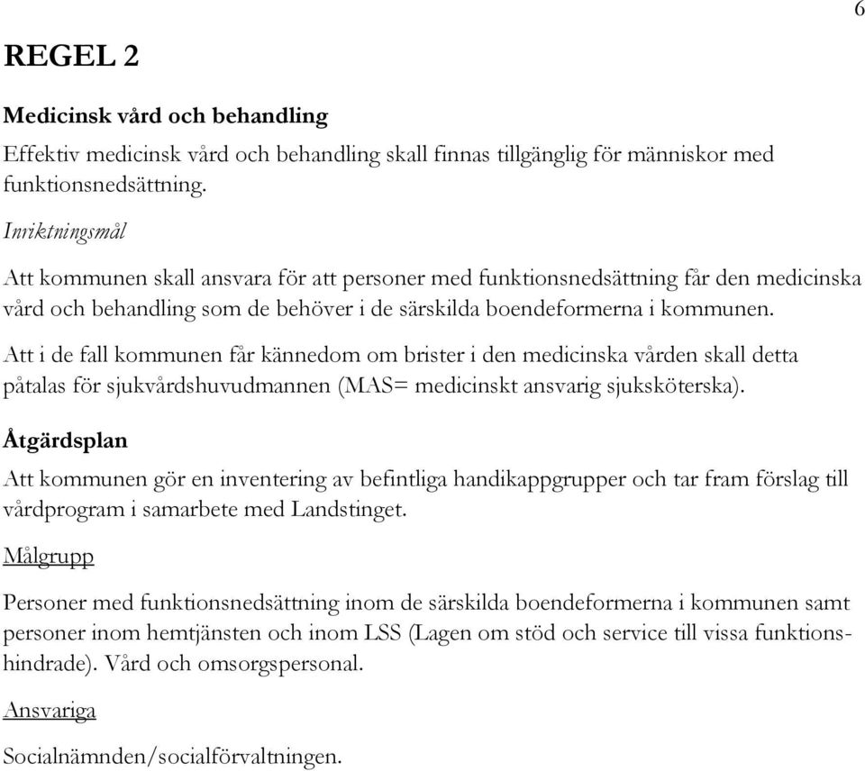 Att i de fall kommunen får kännedom om brister i den medicinska vården skall detta påtalas för sjukvårdshuvudmannen (MAS= medicinskt ansvarig sjuksköterska).