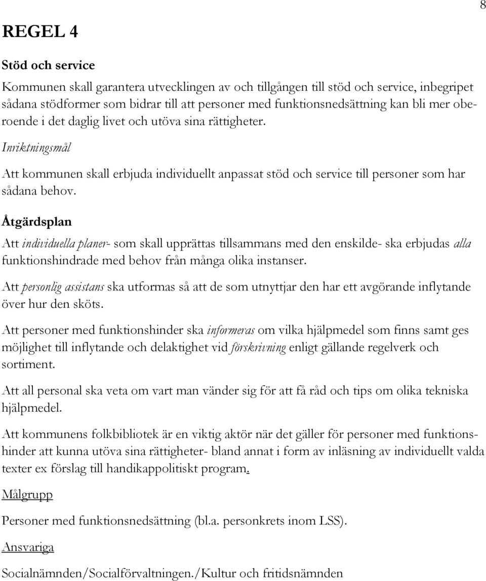 Att individuella planer- som skall upprättas tillsammans med den enskilde- ska erbjudas alla funktionshindrade med behov från många olika instanser.