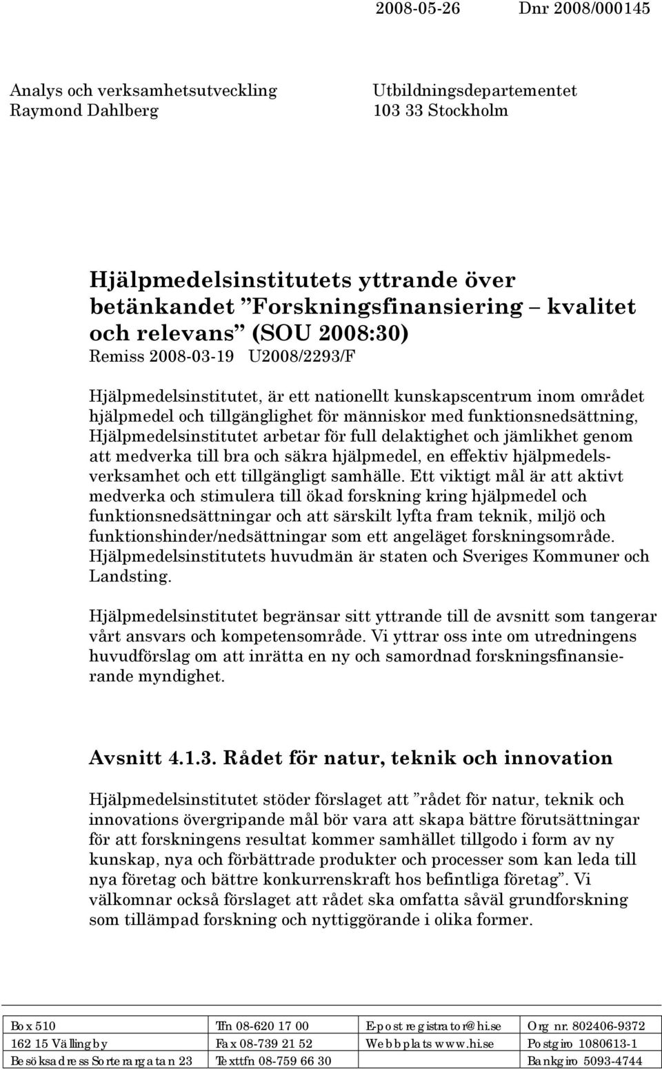 Hjälpmedelsinstitutet arbetar för full delaktighet och jämlikhet genom att medverka till bra och säkra hjälpmedel, en effektiv hjälpmedelsverksamhet och ett tillgängligt samhälle.