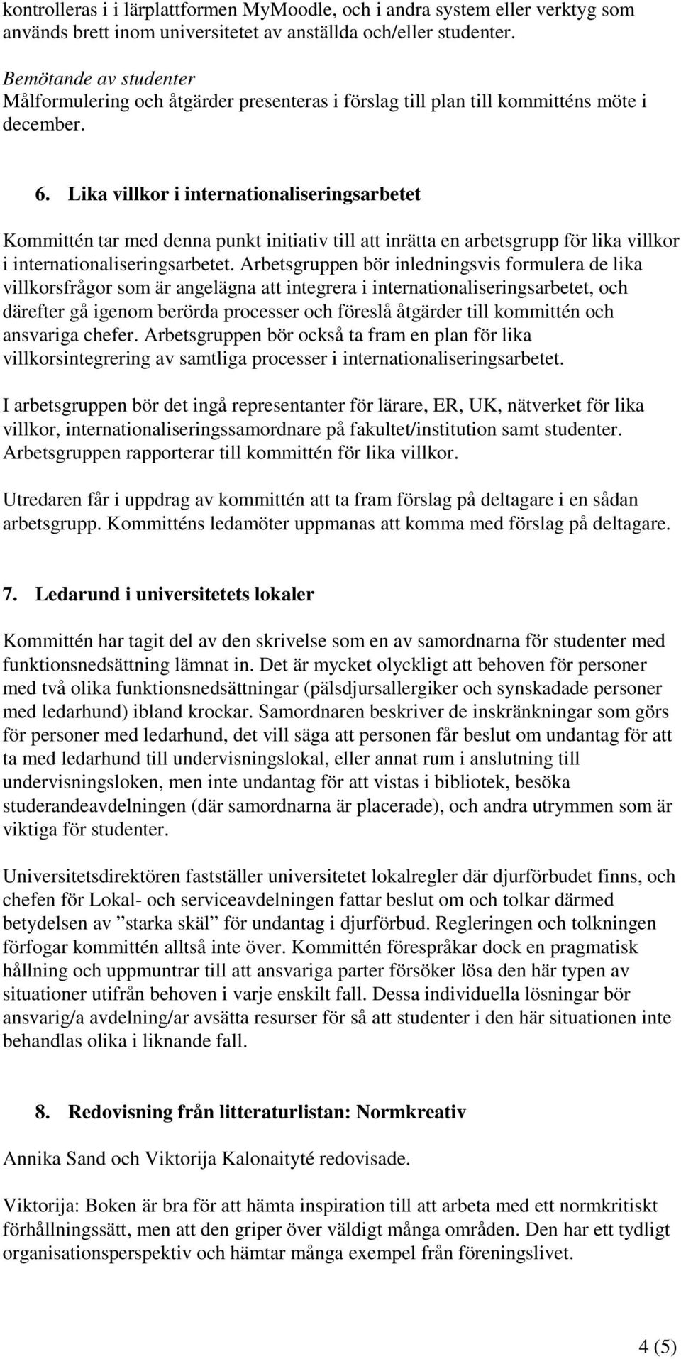 Lika villkor i internationaliseringsarbetet Kommittén tar med denna punkt initiativ till att inrätta en arbetsgrupp för lika villkor i internationaliseringsarbetet.