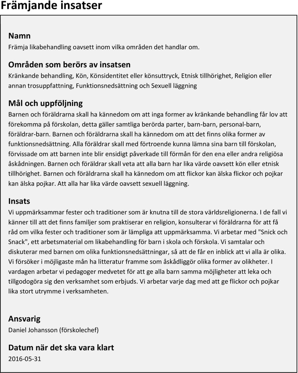 uppföljning Barnen och föräldrarna skall ha kännedom om att inga former av kränkande behandling får lov att förekomma på förskolan, detta gäller samtliga berörda parter, barn-barn, personal-barn,