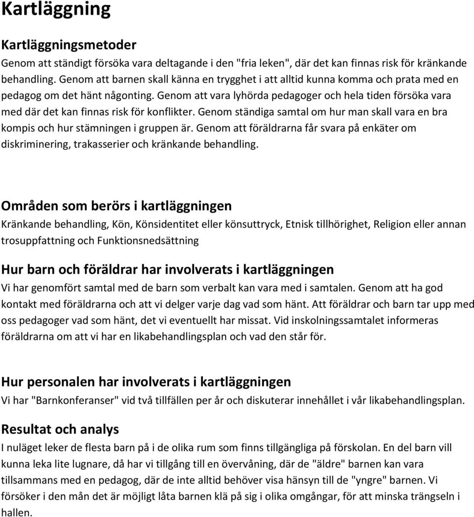 Genom att vara lyhörda pedagoger och hela tiden försöka vara med där det kan finnas risk för konflikter. Genom ständiga samtal om hur man skall vara en bra kompis och hur stämningen i gruppen är.