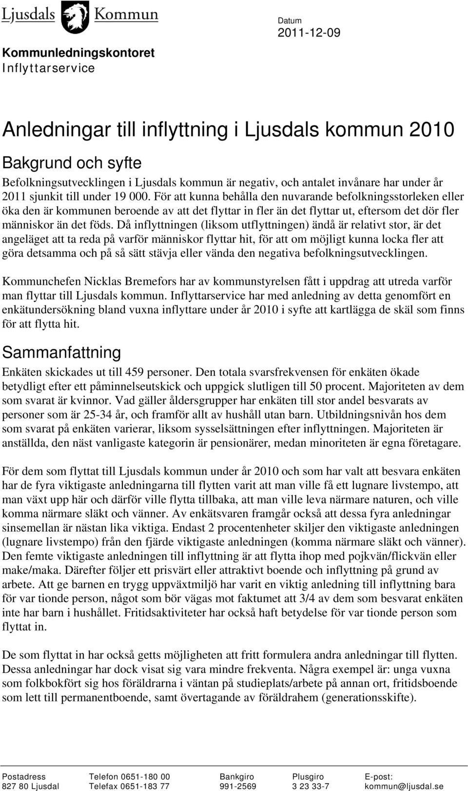 För att kunna behålla den nuvarande befolkningsstorleken eller öka den är kommunen beroende av att det flyttar in fler än det flyttar ut, eftersom det dör fler människor än det föds.